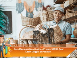 Cara Meningkatkan Kualitas Produk UMKM Agar Lebih Unggul di Pasaran