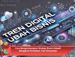 Cara Mengembangkan Strategi Bisnis Adaptif Mengikuti Perubahan Tren Konsumen