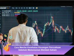 Cara Menilai Kesehatan Keuangan Perusahaan Sebelum Memutuskan Membeli Saham