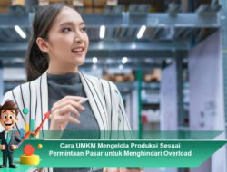 Cara UMKM Mengelola Produksi Sesuai Permintaan Pasar untuk Menghindari Overload