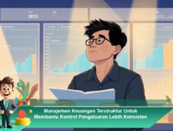 Manajemen Keuangan Terstruktur Untuk Membantu Kontrol Pengeluaran Lebih Konsisten
