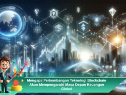 Mengapa Perkembangan Teknologi Blockchain Akan Mempengaruhi Masa Depan Keuangan Global