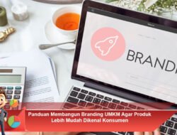 Panduan Membangun Branding UMKM Agar Produk Lebih Mudah Dikenal Konsumen