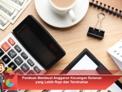 Panduan Membuat Anggaran Keuangan Bulanan yang Lebih Rapi dan Terstruktur
