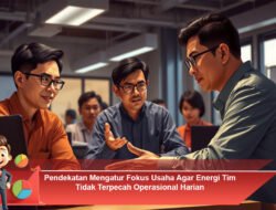 Pendekatan Mengatur Fokus Usaha Agar Energi Tim Tidak Terpecah Operasional Harian