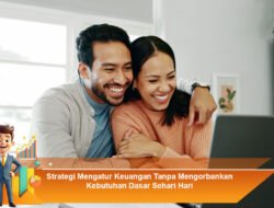 Strategi Mengatur Keuangan Tanpa Mengorbankan Kebutuhan Dasar Sehari-hari