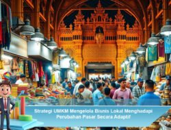 Strategi UMKM Mengelola Bisnis Lokal Menghadapi Perubahan Pasar Secara Adaptif