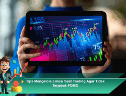 Tips Mengelola Emosi Saat Trading Agar Tidak Terjebak FOMO