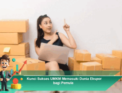Kunci Sukses UMKM Memasuki Dunia Ekspor bagi Pemula