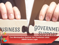 Cara Mendapatkan Bantuan dan Pendanaan untuk UMKM Secara Legal
