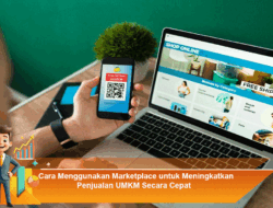 Cara Menggunakan Marketplace untuk Meningkatkan Penjualan UMKM Secara Cepat