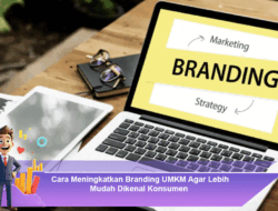 Cara Meningkatkan Branding UMKM Agar Lebih Mudah Dikenal Konsumen