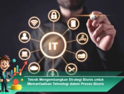 Teknik Mengembangkan Strategi Bisnis untuk Memanfaatkan Teknologi dalam Proses Bisnis