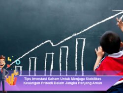 Tips Investasi Saham Untuk Menjaga Stabilitas Keuangan Pribadi Dalam Jangka Panjang Aman