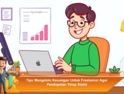 Tips Mengelola Keuangan Untuk Freelancer Agar Pendapatan Tetap Stabil
