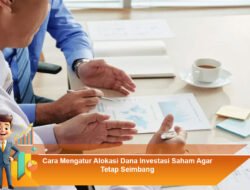 Cara Mengatur Alokasi Dana Investasi Saham Agar Tetap Seimbang