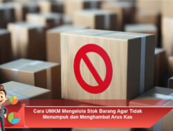 Cara UMKM Mengelola Stok Barang Agar Tidak Menumpuk dan Menghambat Arus Kas