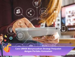 Cara UMKM Menyesuaikan Strategi Penjualan dengan Perilaku Konsumen