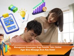 Manajemen Keuangan Bagi Pemilik Toko Online Agar Bisa Menjaga Arus Kas Stabil