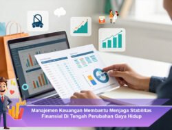 Manajemen Keuangan Membantu Menjaga Stabilitas Finansial Di Tengah Perubahan Gaya Hidup