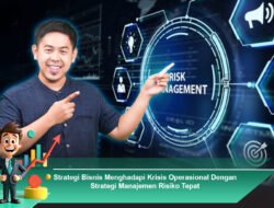 Strategi Bisnis Menghadapi Krisis Operasional Dengan Strategi Manajemen Risiko Tepat