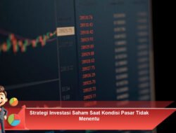 Strategi Investasi Saham Saat Kondisi Pasar Tidak Menentu