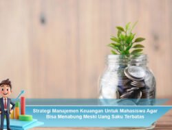 Strategi Manajemen Keuangan Untuk Mahasiswa Agar Bisa Menabung Meski Uang Saku Terbatas