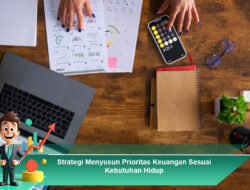 Strategi Menyusun Prioritas Keuangan Sesuai Kebutuhan Hidup
