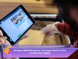 Strategi UMKM Mengelola Tantangan Bisnis di Era Transformasi Digital