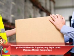 Tips UMKM Memilih Supplier yang Tepat untuk Menjaga Margin Keuntungan